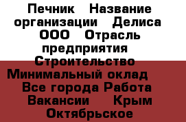 Печник › Название организации ­ Делиса, ООО › Отрасль предприятия ­ Строительство › Минимальный оклад ­ 1 - Все города Работа » Вакансии   . Крым,Октябрьское